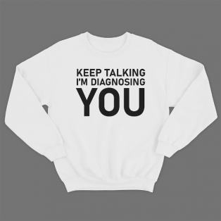Прикольный свитшот с принтом "Keep talking i'm diagnosing you"